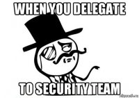 when you delegate to security team