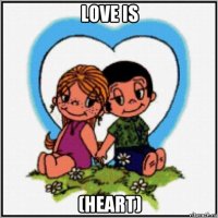love is (heart)