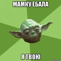 мамку ебала я твою