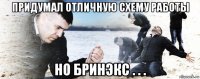 придумал отличную схему работы но бринэкс . . .