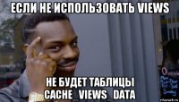 если не использовать views не будет таблицы cache_views_data