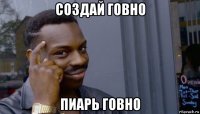 создай говно пиарь говно