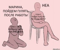 мне с ней хорошо, хоть она и ведьма Я бы с радостью, но ты ж гад женат Марина, пойдем гулять после работы