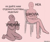 ученик школа ну дайте нам отдохнуть,хотябы недельку