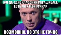 когда одноклассник спрашивает: есть ли у тебя ручка? возможно, но это не точно