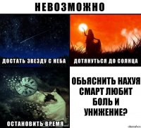 Обьяснить нахуя Смарт любит боль и унижение?