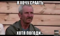 я хочу сраать хотя погоди...