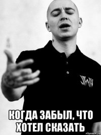  когда забыл, что хотел сказать