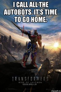 i call all the autobots. it's time to go home. 