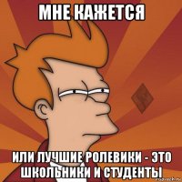 мне кажется или лучшие ролевики - это школьники и студенты
