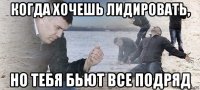 когда хочешь лидировать, но тебя бьют все подряд