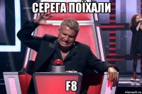 серега поїхали f8