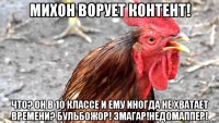 михон ворует контент! что? он в 10 классе и ему иногда не хватает времени? бульбожор! змагар!недомаппер!