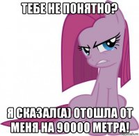 тебе не понятно? я сказал(а) отошла от меня на 90000 метра!