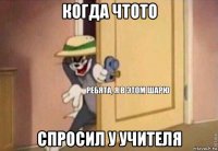 когда чтото спросил у учителя