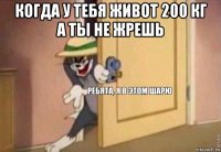 когда у тебя живот 200 кг а ты не жрешь 