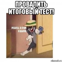 провалить итоговый тест! 