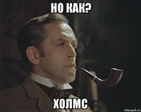 но как? холмс
