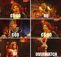 CS:GO R6 COD CS:GO BF Overwatch