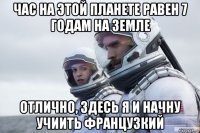 час на этой планете равен 7 годам на земле отлично, здесь я и начну учиить французкий
