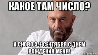 какое там число? и сново 3-е сентября с днем рождения меня!