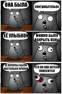 Она была СНОГШИБАТЕЛЬНА Её улыбкой МОЖНО БЫЛО ВСКРЫТЬ ВЕНЫ Её волосы были настолько крепки ЧТО НА НИХ ХОТЕЛО ПОВЕСИТСЯ