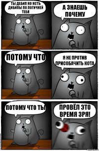 ТЫ дебил но нсть дибилы по логичней тебя а знаешь почему потому что я не против ПРИСОБАЧИТЬ кота потому что ты провёл это время зря!