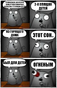 В Николаеве загорелся дом,оттуда пожарные вынесли 2-х спящих детей 2-х спящих детей Из горящего дома Этот сон.. Был для детей ОГНЕНЫМ