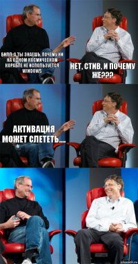 Билл, а ты знаешь, почему ни на одном космическом корабле не используется Windows Нет, Стив, и почему же??? Активация может слететь....   