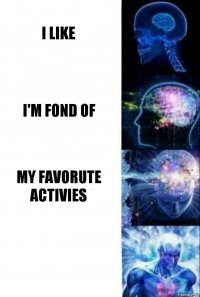 I like I'm fond of My favorute activies 