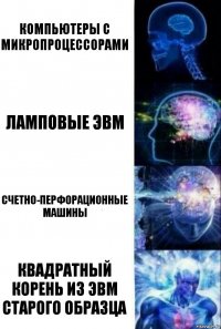 компьютеры с микропроцессорами ламповые эвм счетно-перфорационные машины квадратный корень из эвм старого образца