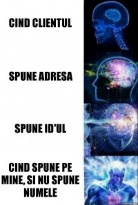 cind clientul spune adresa spune id'ul cind spune pe mine, si nu spune numele