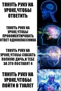 ТЯНУТЬ РУКУ НА УРОКЕ,ЧТОБЫ ОТВЕТИТЬ ТЯНУТЬ РУКУ НА УРОКЕ,ЧТОБЫ ПРОКОМЕНТИРОВАТЬ ОТВЕТ ОДНОКЛАССНИКА ТЯНУТЬ РУКУ НА УРОКЕ,ЧТОБЫ СКАЗАТЬ ПОЛНУЮ ДИЧЬ,И ТЕБЕ ЗА ЭТО ПОСТАВЯТ 4 ТЯНУТЬ РУКУ НА УРОКЕ,ЧТОБЫ ПОЙТИ В ТУАЛЕТ