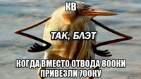 кв когда вместо отвода 800ки привезли 700ку