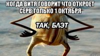 когда витя говорит что откроет серв только 1 октября 