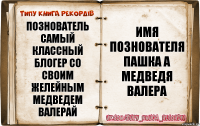 познователь самый классный блогер со своим желейным медведем валерай имя познователя пашка а медведя валера