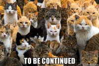  to be continued