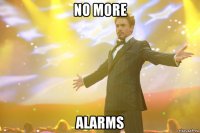 no more alarms