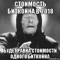 стоимость биткойна в 2018 будет равна стоимости одного биткойна