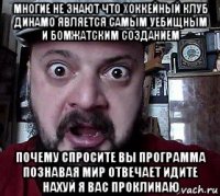 многие не знают что хоккейный клуб динамо является самым уебищным и бомжатским созданием почему спросите вы программа познавая мир отвечает идите нахуй я вас проклинаю