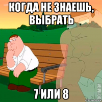 когда не знаешь, выбрать 7 или 8