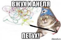 вжух и анеля петух!