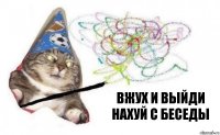 вжух и выйди нахуй с беседы