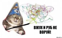 вжух и руб не воруй!