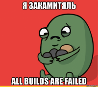 я закамитяль all builds are failed