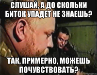 слушай, а до скольки биток упадет не знаешь? так, примерно, можешь почувствовать?