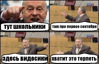 тут школьники там про первое сентября здесь видосики хватит это терпеть