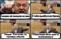 Говорю ей поехали ко мне Я тебя выебу и не брошу Говорит: "Я не готова, ты торопишь события Я Новоселова читал, хули ты выебываешься