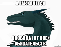 а так хочется свободы от всех обязательств.