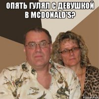 опять гулял с девушкой в mcdonald's? 